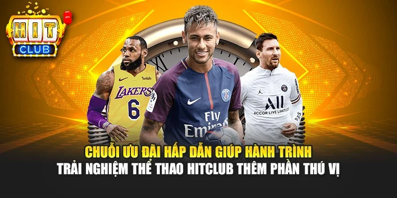 Chuỗi ưu đãi hấp dẫn giúp hành trình trải nghiệm thể thao HITCLUB thêm phần thú vị